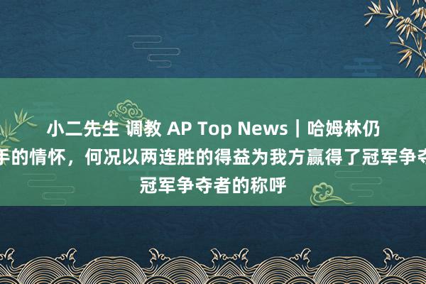 小二先生 调教 AP Top News｜哈姆林仍是领有到手的