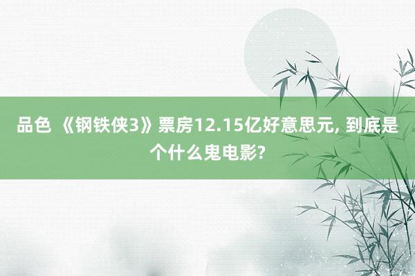 品色 《钢铁侠3》票房12.15亿好意思元, 到底是个什么鬼电影?