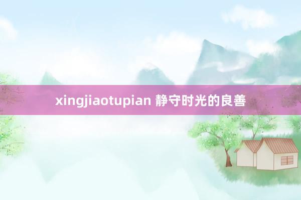 xingjiaotupian 静守时光的良善