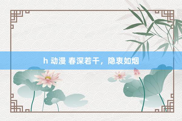 h 动漫 春深若干，隐衷如烟